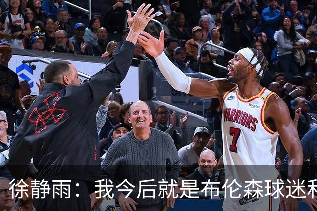 徐静雨：我今后就是布伦森球迷&可以立雕像了 马刺打得如同一坨屎